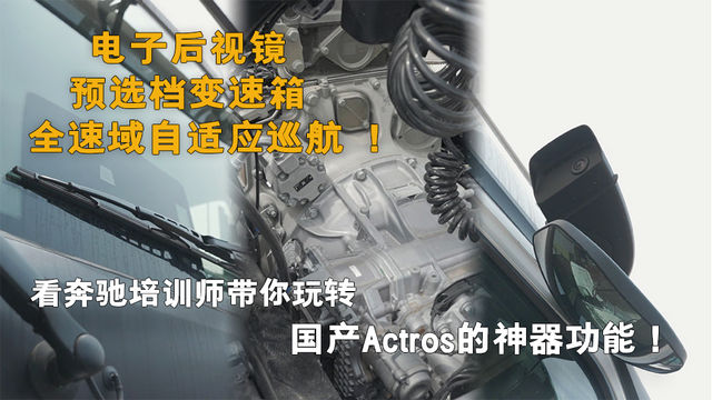 电子后视镜 预选档变速箱 全速域ACC！奔驰培训师带你玩转国产Actros