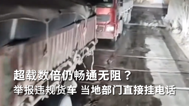 超载数倍仍畅通无阻？举报违规货车 当地部门直接挂电话