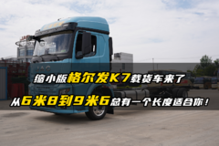 缩小版格尔发K7载货车来了 从6米8到9米6总有一个长度适合你！