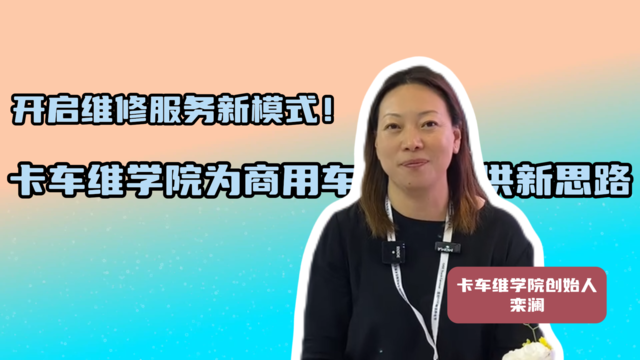 开启维修服务新模式！卡车维学院为商用车发展提供新思路