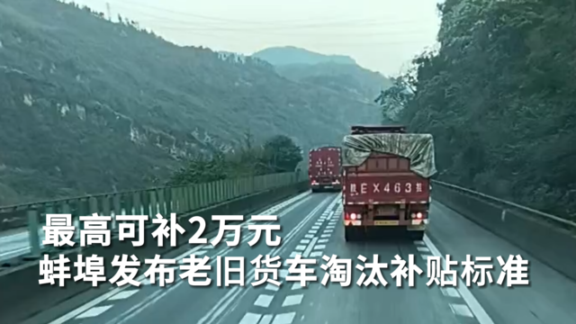 蚌埠发布老旧货车淘汰补贴标准 最高可补2万元