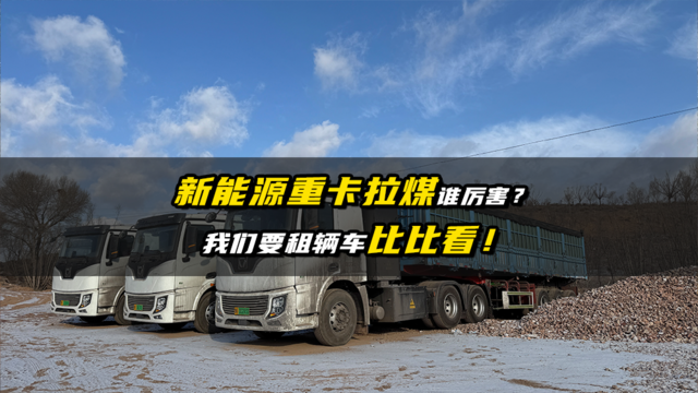 新能源重卡拉煤谁厉害？我们要租辆车比比看！