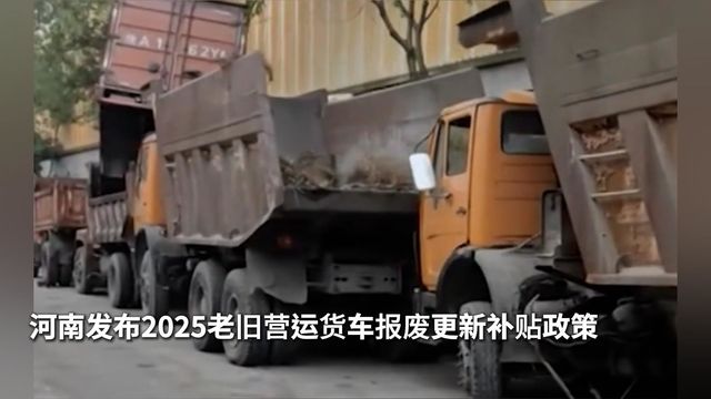 河南发布2025老旧营运货车报废更新补贴政策！