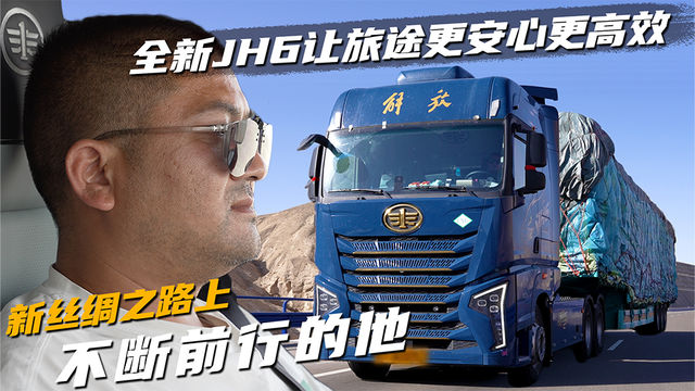 新丝绸之路上不断前行的他 全新JH6让旅途更安心 更高效！