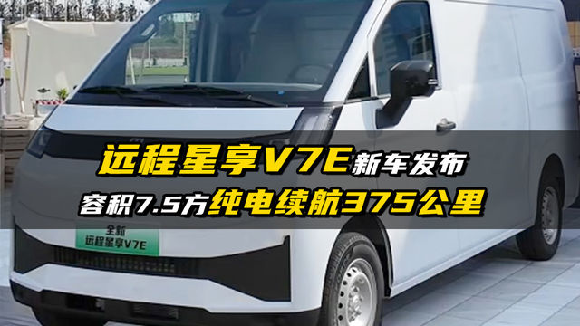 能拉多赚！容积7.5方，纯电续航375公里，远程星享V7E新车发布