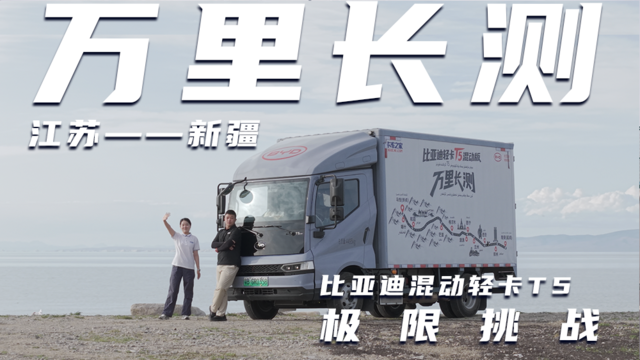 江苏-新疆 极限挑战验证实力 比亚迪混动轻卡T5万里长测（上）