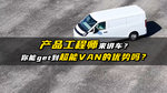 当产品工程师来讲车，你能get超能VAN的优势吗？