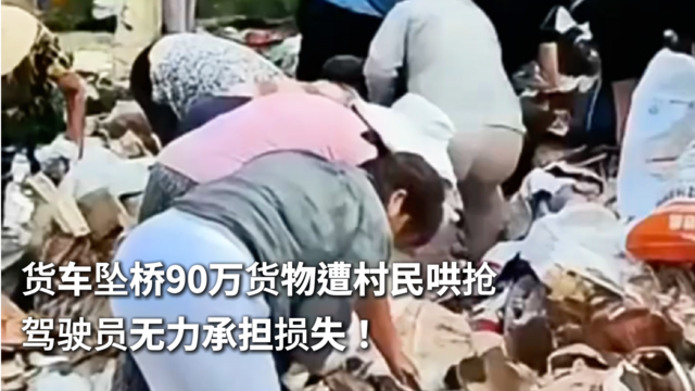 货车坠桥90万货物遭村民哄抢 驾驶员无力承担损失！