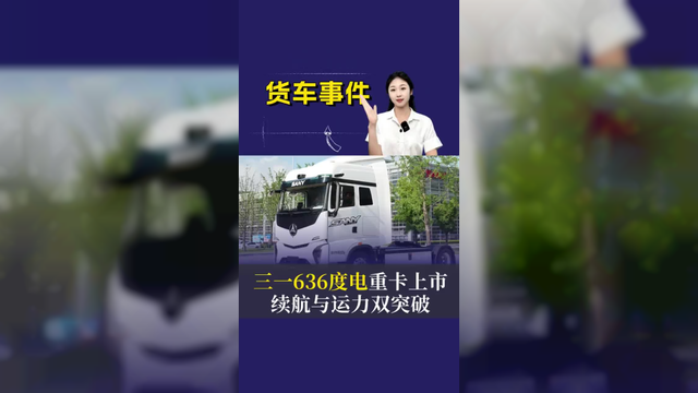 三一636度电重卡上市，续航与运力双突破