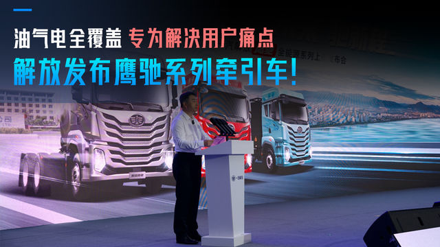 油气电全覆盖 专为解决用户痛点 解放发布鹰驰系列牵引车！