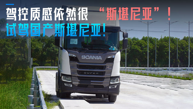 试驾国产斯堪尼亚 驾控质感依然很“斯堪尼亚”！