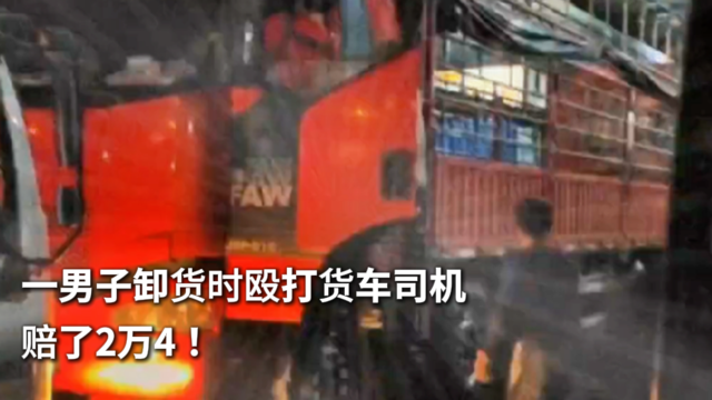 一男子卸货时殴打货车司机 赔了2万4！