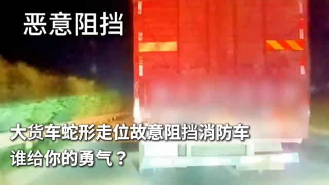 大货车蛇形走位故意阻挡消防车 谁给你的勇气？