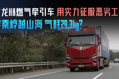 穿秦岭越山海 气耗29.3kg 乘龙HK燃气牵引车用实力征服恶劣工况！