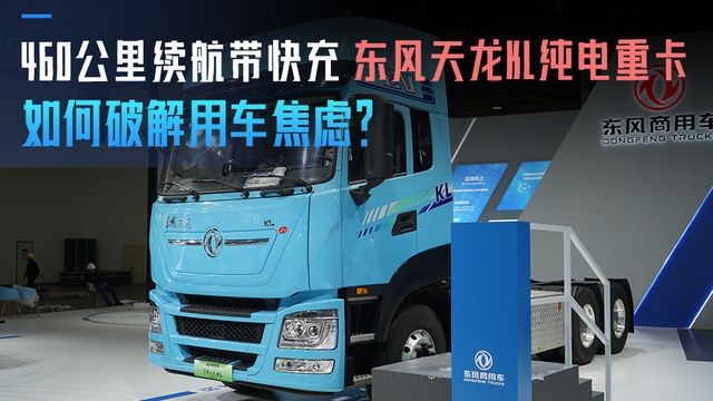 460公里续航带快充 东风天龙KL纯电重卡如何破解用车焦虑? 460公里续航带快充 东风天龙KL纯电重卡如何破解用车焦虑?