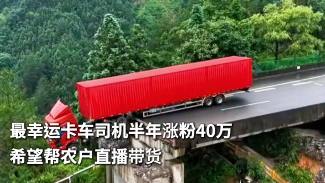 最幸运卡车司机半年涨粉40万 希望帮农户直播带货