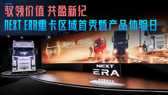 驭领价值 共盈新纪 NEXT ERA重卡区域首秀暨产品体验日！