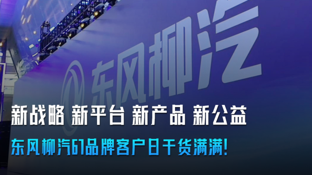 新战略 新平台 新产品 新公益 东风柳汽67品牌客户日干货满满！