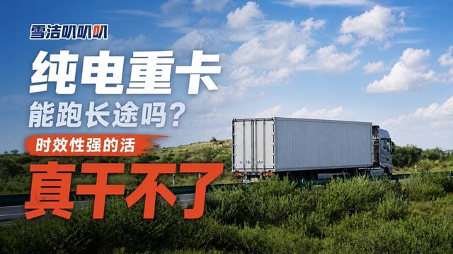 纯电重卡能跑长途吗?时效性强的活真干不了
