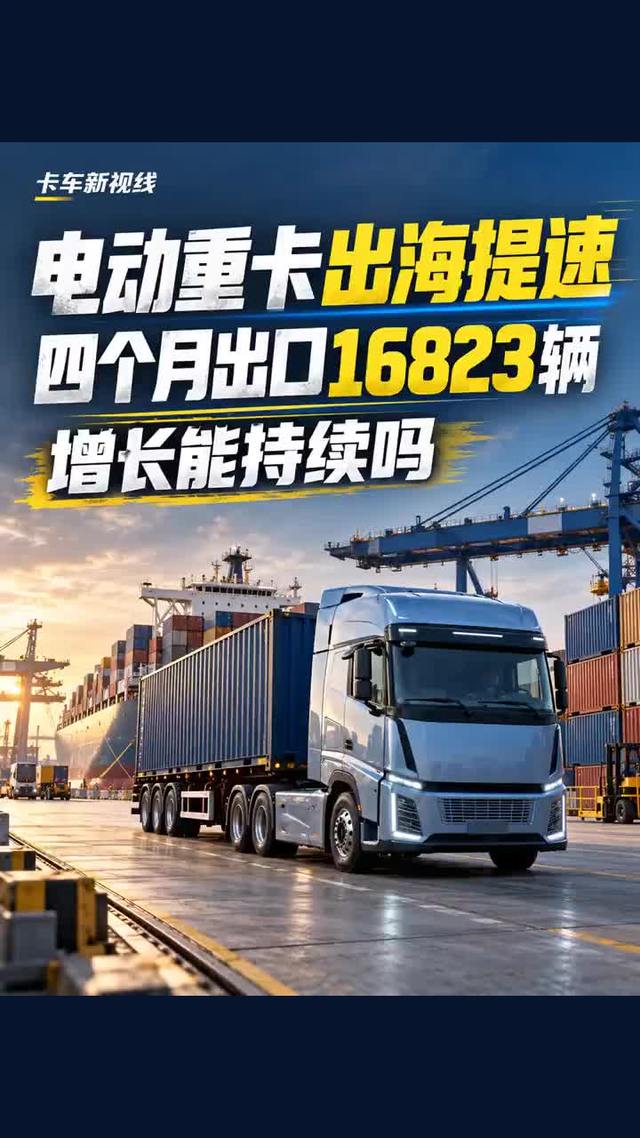 4个月出口16823辆!中国电动重卡出海,这波增长能持续吗?